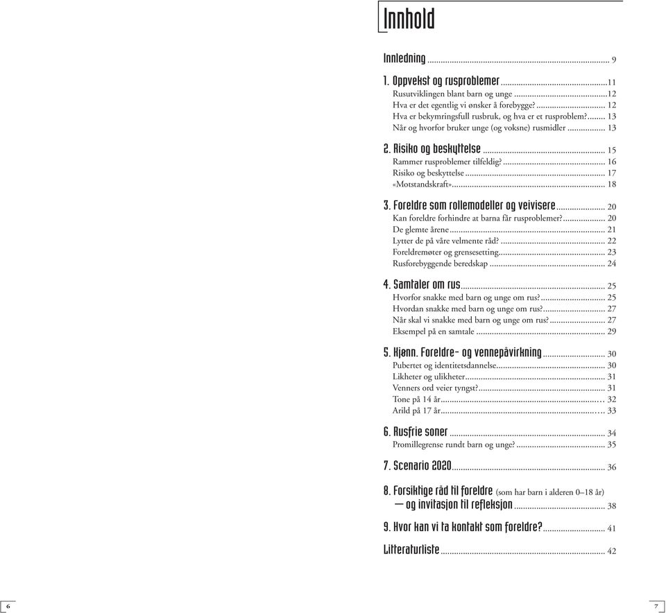 Foreldre som rollemodeller og veivisere... 20 Kan foreldre forhindre at barna får rusproblemer?... 20 De glemte årene... 21 Lytter de på våre velmente råd?... 22 Foreldremøter og grensesetting.