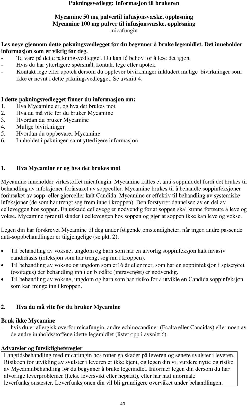 - Hvis du har ytterligere spørsmål, kontakt lege eller apotek. - Kontakt lege eller apotek dersom du opplever bivirkninger inkludert mulige bivirkninger som ikke er nevnt i dette pakningsvedlegget.