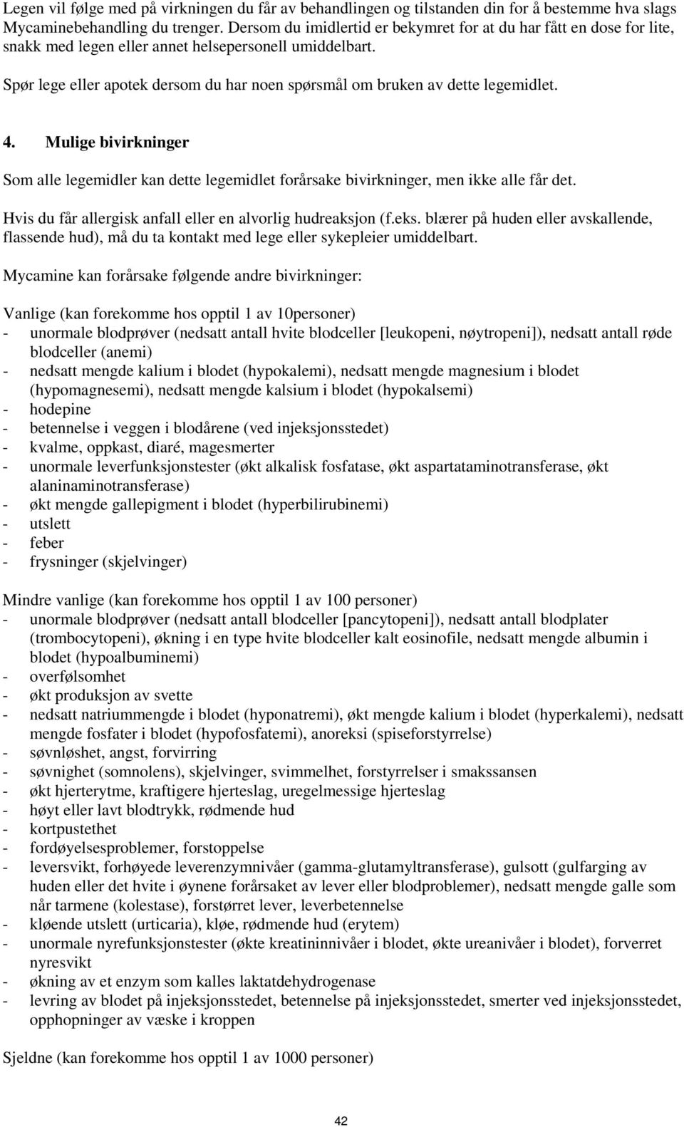 Spør lege eller apotek dersom du har noen spørsmål om bruken av dette legemidlet. 4. Mulige bivirkninger Som alle legemidler kan dette legemidlet forårsake bivirkninger, men ikke alle får det.