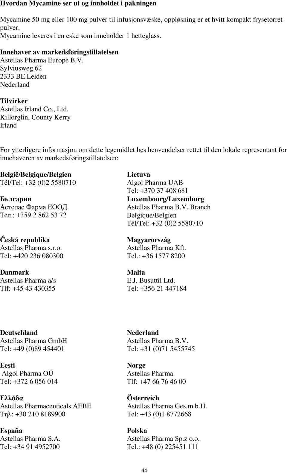 Killorglin, County Kerry Irland For ytterligere informasjon om dette legemidlet bes henvendelser rettet til den lokale representant for innehaveren av markedsføringstillatelsen: