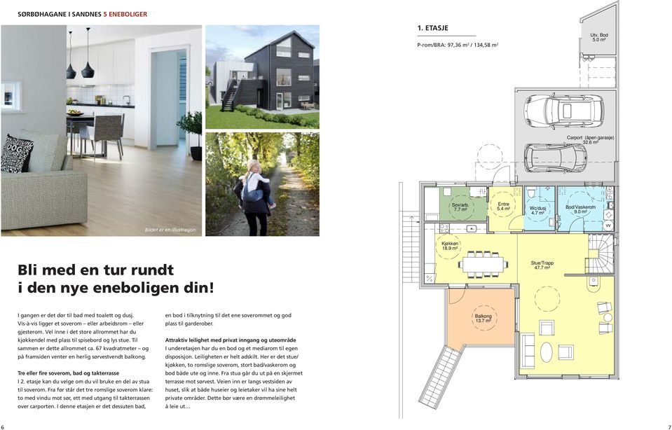 4 m² Wc/dusj 4.7 m² Bod/Vaskerom 9.0 m² FV.a Bildet er en illustrasjon. EL Kjøkken 18.9 m² Bli med en tur rundt i den nye eneboligen din! Stue/Trapp 47.