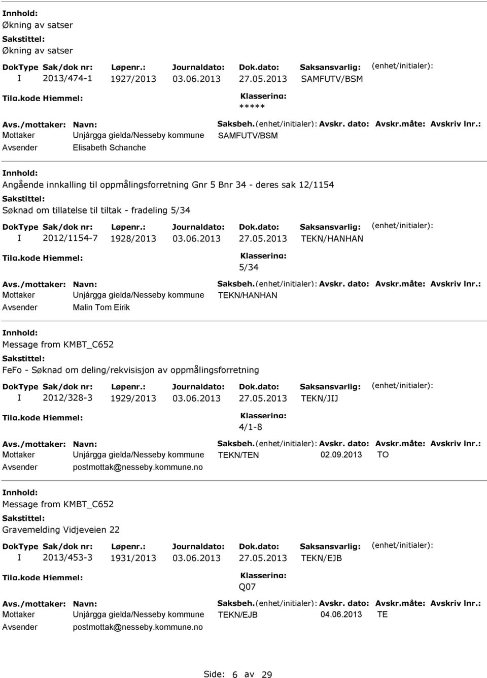 tiltak - fradeling 5/34 2012/1154-7 1928/2013 27.05.2013 TEKN/HANHAN 5/34 Avs./mottaker: Navn: Saksbeh. Avskr. dato: Avskr.måte: Avskriv lnr.