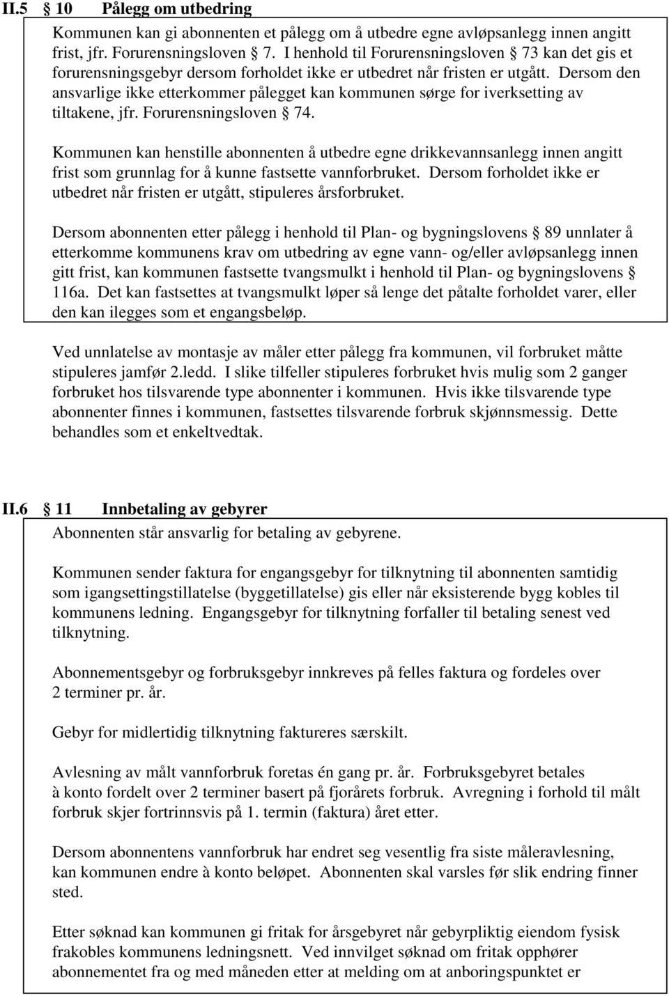 Dersom den ansvarlige ikke etterkommer pålegget kan kommunen sørge for iverksetting av tiltakene, jfr. Forurensningsloven 74.