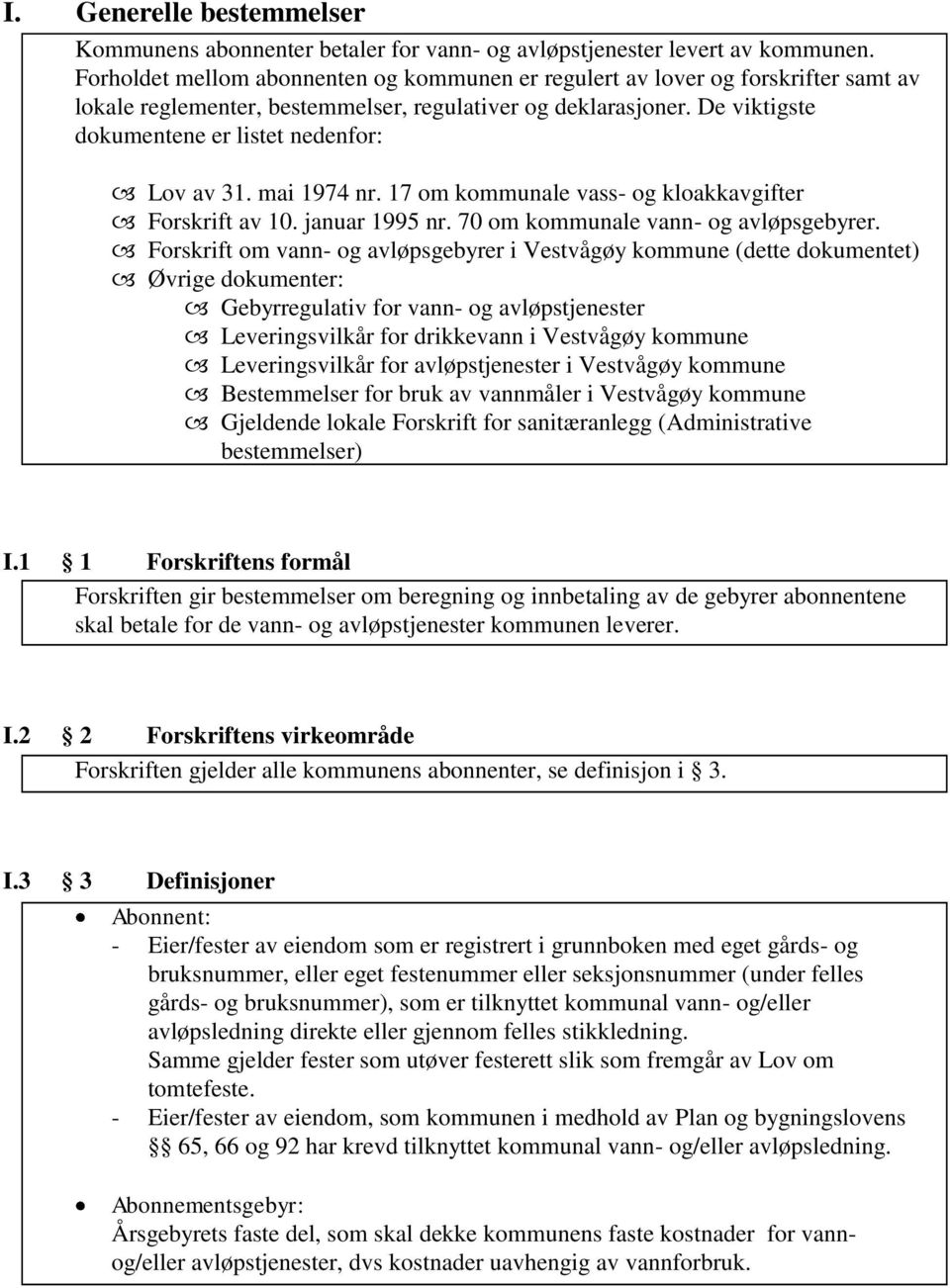 De viktigste dokumentene er listet nedenfor: Lov av 31. mai 1974 nr. 17 om kommunale vass- og kloakkavgifter Forskrift av 10. januar 1995 nr. 70 om kommunale vann- og avløpsgebyrer.