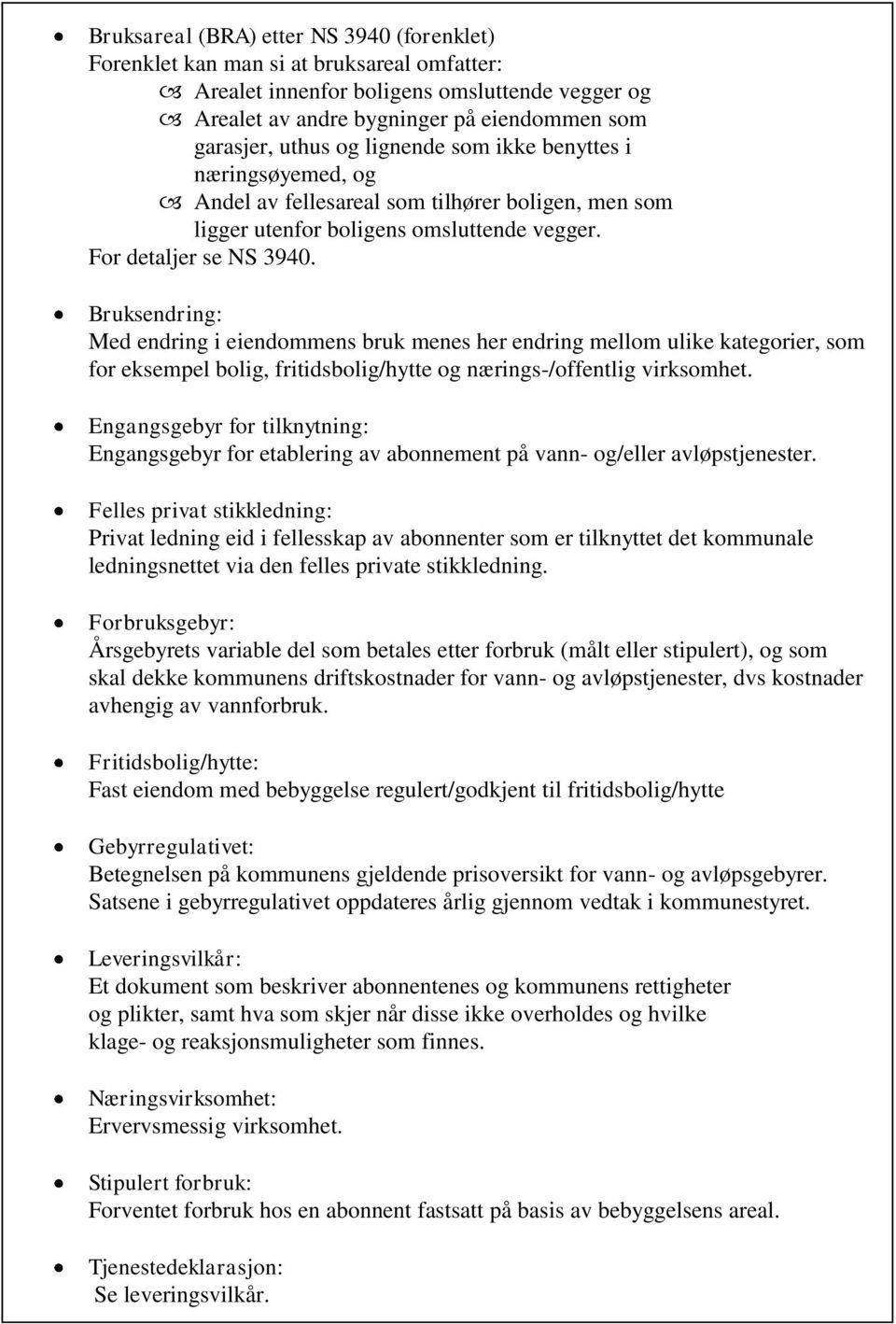 Bruksendring: Med endring i eiendommens bruk menes her endring mellom ulike kategorier, som for eksempel bolig, fritidsbolig/hytte og nærings-/offentlig virksomhet.