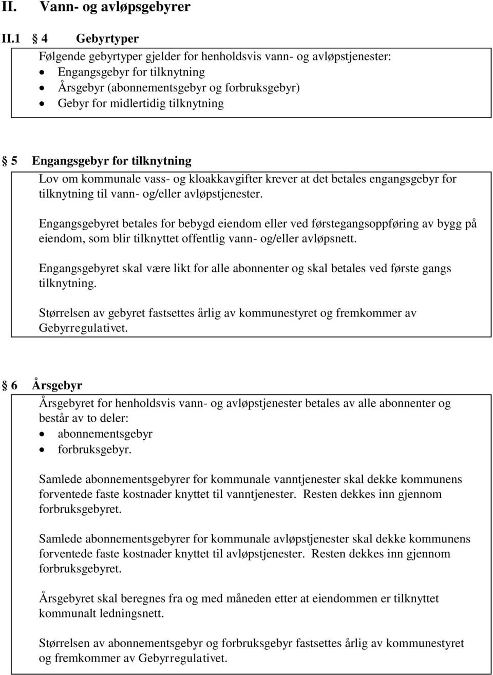 Engangsgebyr for tilknytning Lov om kommunale vass- og kloakkavgifter krever at det betales engangsgebyr for tilknytning til vann- og/eller avløpstjenester.