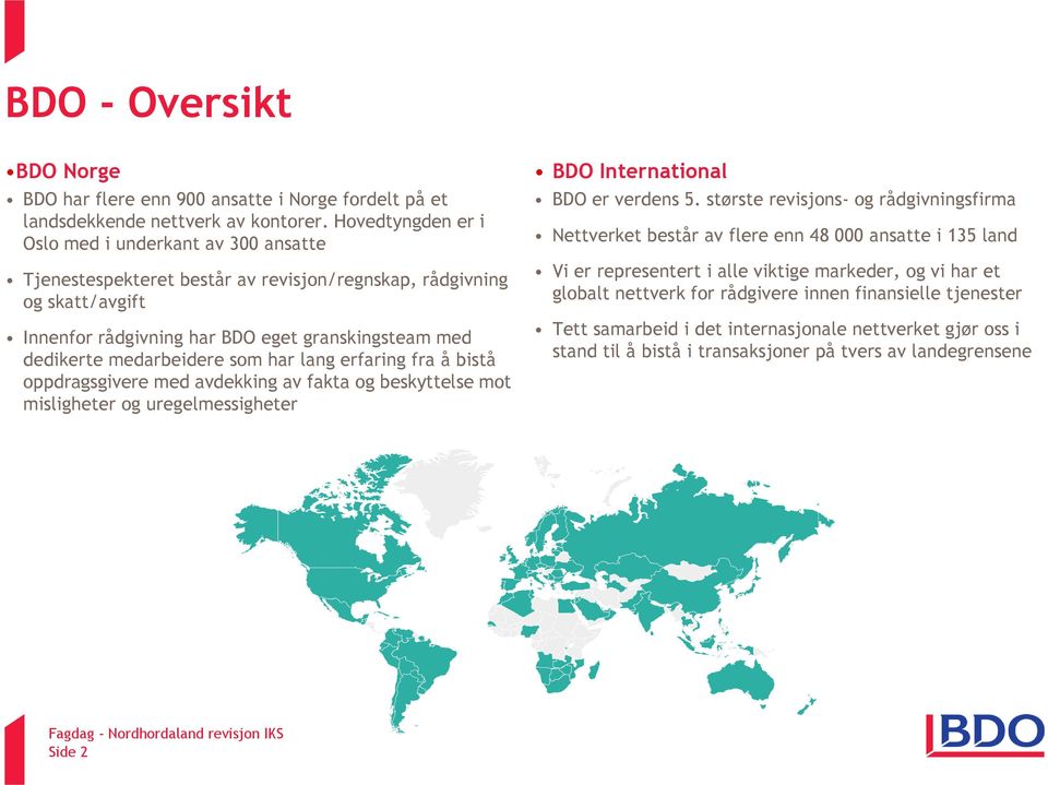 medarbeidere som har lang erfaring fra å bistå oppdragsgivere med avdekking av fakta og beskyttelse mot misligheter og uregelmessigheter BDO International BDO er verdens 5.