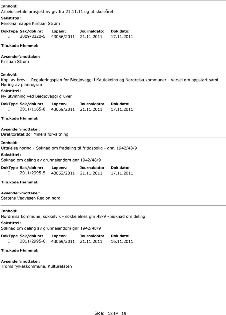 om oppstart samt Høring av planrogram Ny utvinning ved Biedjovaggi gruver 2011/1165-8 43059/2011 17.11.2011 Direktoratet dor Mineralforvaltning ttalelse høring - Søknad om fradeling til fritidsbolig - gnr.