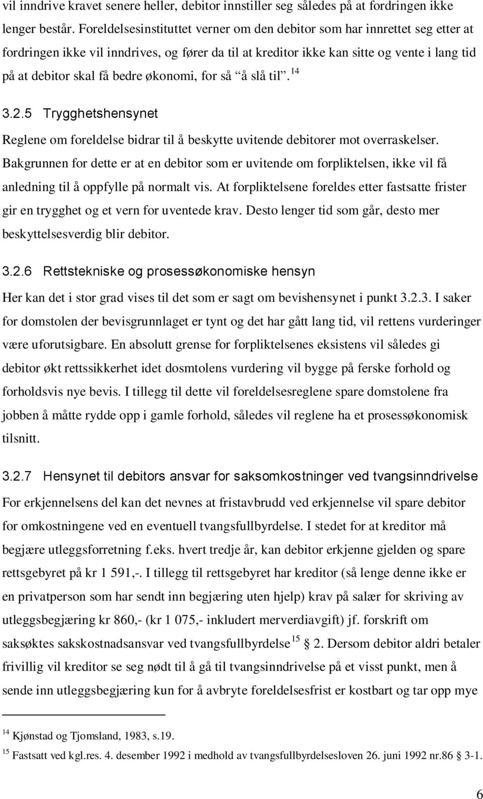 økonomi, for så å slå til. 14 3.2.5 Trygghetshensynet Reglene om foreldelse bidrar til å beskytte uvitende debitorer mot overraskelser.