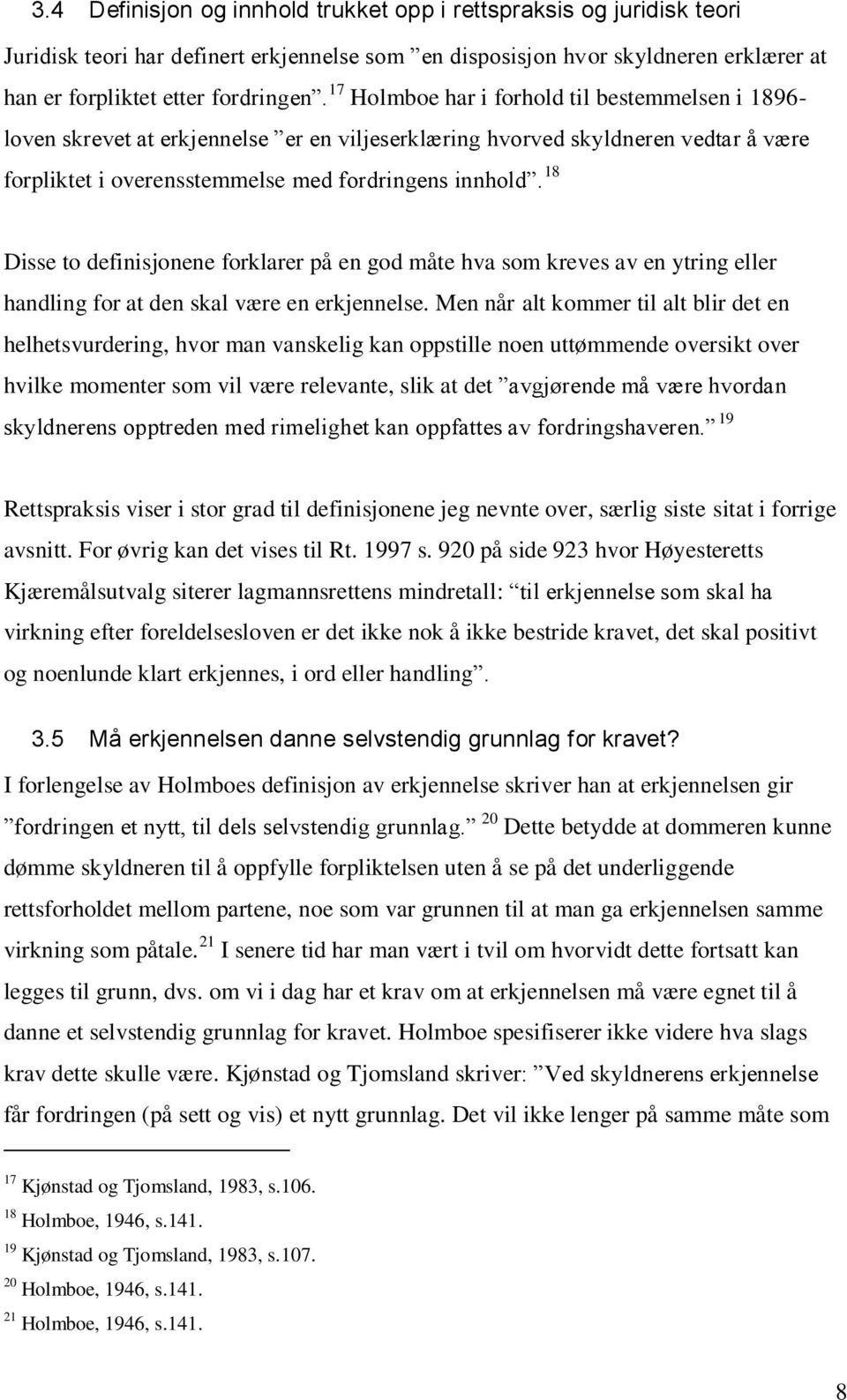 18 Disse to definisjonene forklarer på en god måte hva som kreves av en ytring eller handling for at den skal være en erkjennelse.