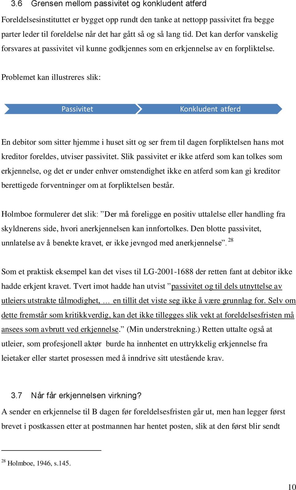 Problemet kan illustreres slik: Passivitet Konkludent atferd En debitor som sitter hjemme i huset sitt og ser frem til dagen forpliktelsen hans mot kreditor foreldes, utviser passivitet.