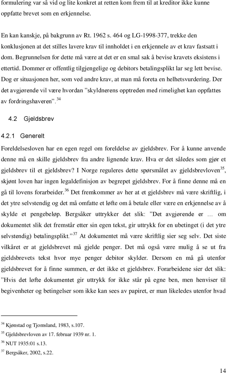 Begrunnelsen for dette må være at det er en smal sak å bevise kravets eksistens i ettertid. Dommer er offentlig tilgjengelige og debitors betalingsplikt lar seg lett bevise.