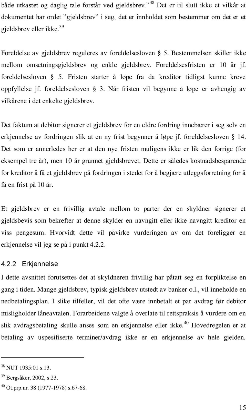 foreldelsesloven 3. Når fristen vil begynne å løpe er avhengig av vilkårene i det enkelte gjeldsbrev.