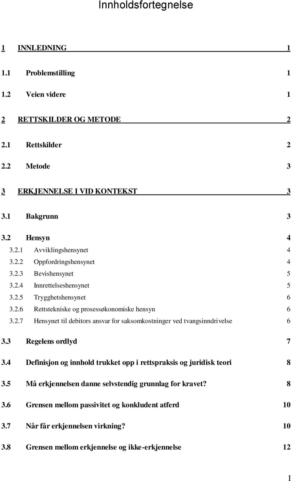 2.7 Hensynet til debitors ansvar for saksomkostninger ved tvangsinndrivelse 6 3.3 Regelens ordlyd 7 3.4 Definisjon og innhold trukket opp i rettspraksis og juridisk teori 8 3.