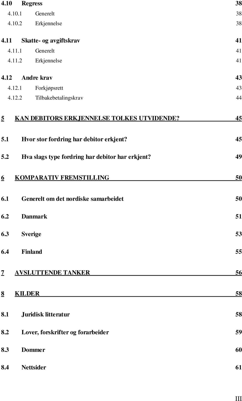 1 Hvor stor fordring har debitor erkjent? 45 5.2 Hva slags type fordring har debitor har erkjent? 49 6 KOMPARATIV FREMSTILLING 50 6.