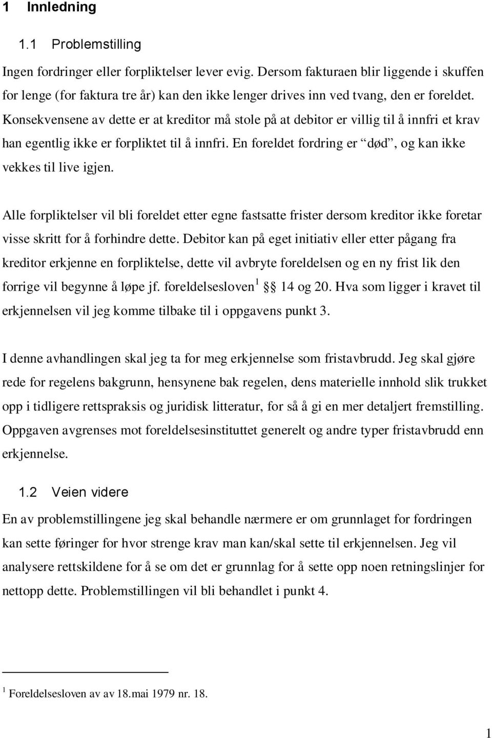 Konsekvensene av dette er at kreditor må stole på at debitor er villig til å innfri et krav han egentlig ikke er forpliktet til å innfri.