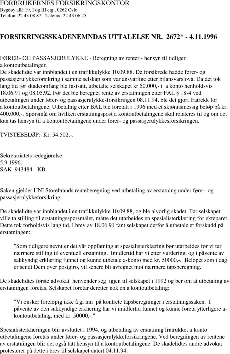 De forsikrede hadde fører- og passasjerulykkeforsikring i samme selskap som var ansvarlige etter bilansvarslova. Da det tok lang tid før skadeomfang ble fastsatt, utbetalte selskapet kr 50.