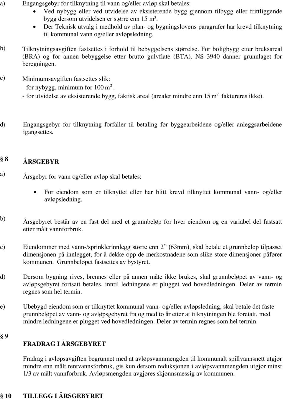 For boligbygg etter bruksareal (BRA) og for annen bebyggelse etter brutto gulvflate (BTA). NS 3940 danner grunnlaget for beregningen.