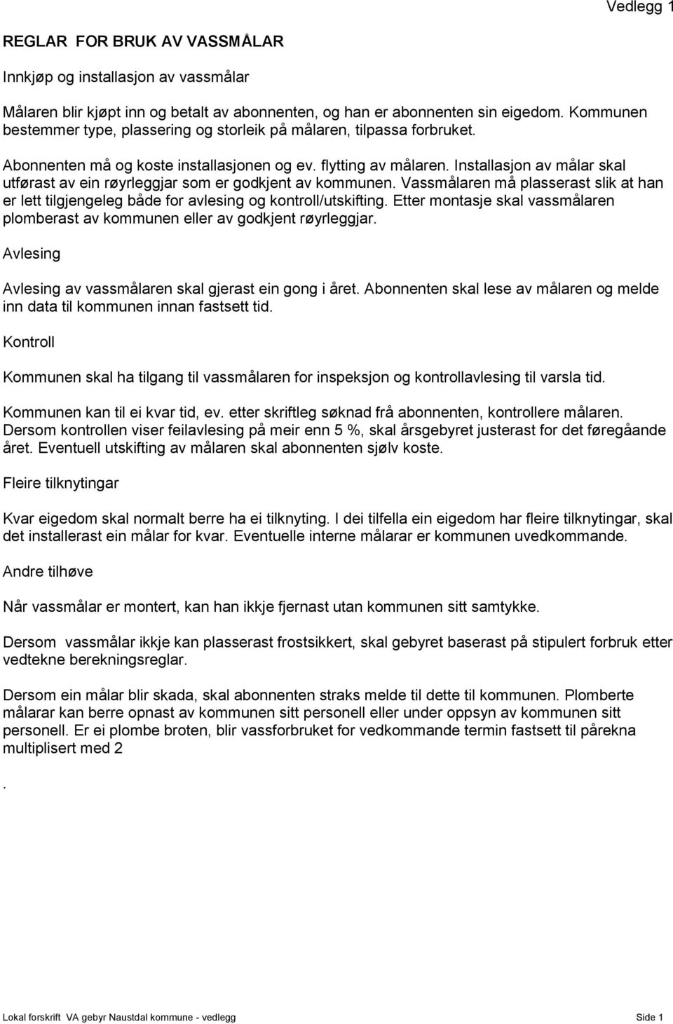 Installasjon av målar skal utførast av ein røyrleggjar som er godkjent av kommunen. Vassmålaren må plasserast slik at han er lett tilgjengeleg både for avlesing og kontroll/utskifting.