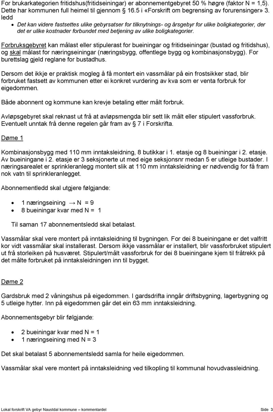 Forbruksgebyret kan målast eller stipulerast for bueiningar og fritidseiningar (bustad og fritidshus), og skal målast for næringseiningar (næringsbygg, offentlege bygg og kombinasjonsbygg).