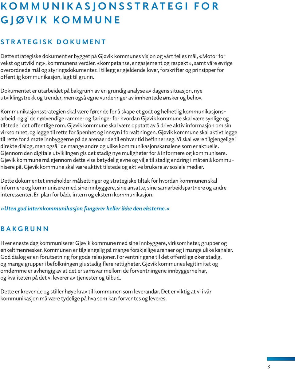 Dokumentet er utarbeidet på bakgrunn av en grundig analyse av dagens situasjon, nye utviklingstrekk og trender, men også egne vurderinger av innhentede ønsker og behov.