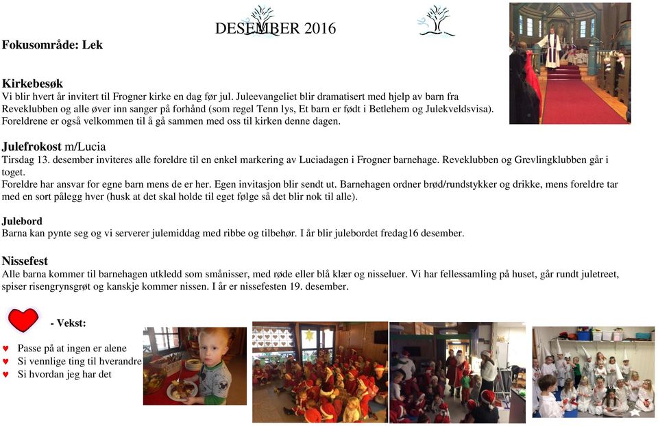 Foreldrene er også velkommen til å gå sammen med oss til kirken denne dagen. Julefrokost m/lucia Tirsdag 13. desember inviteres alle foreldre til en enkel markering av Luciadagen i Frogner barnehage.