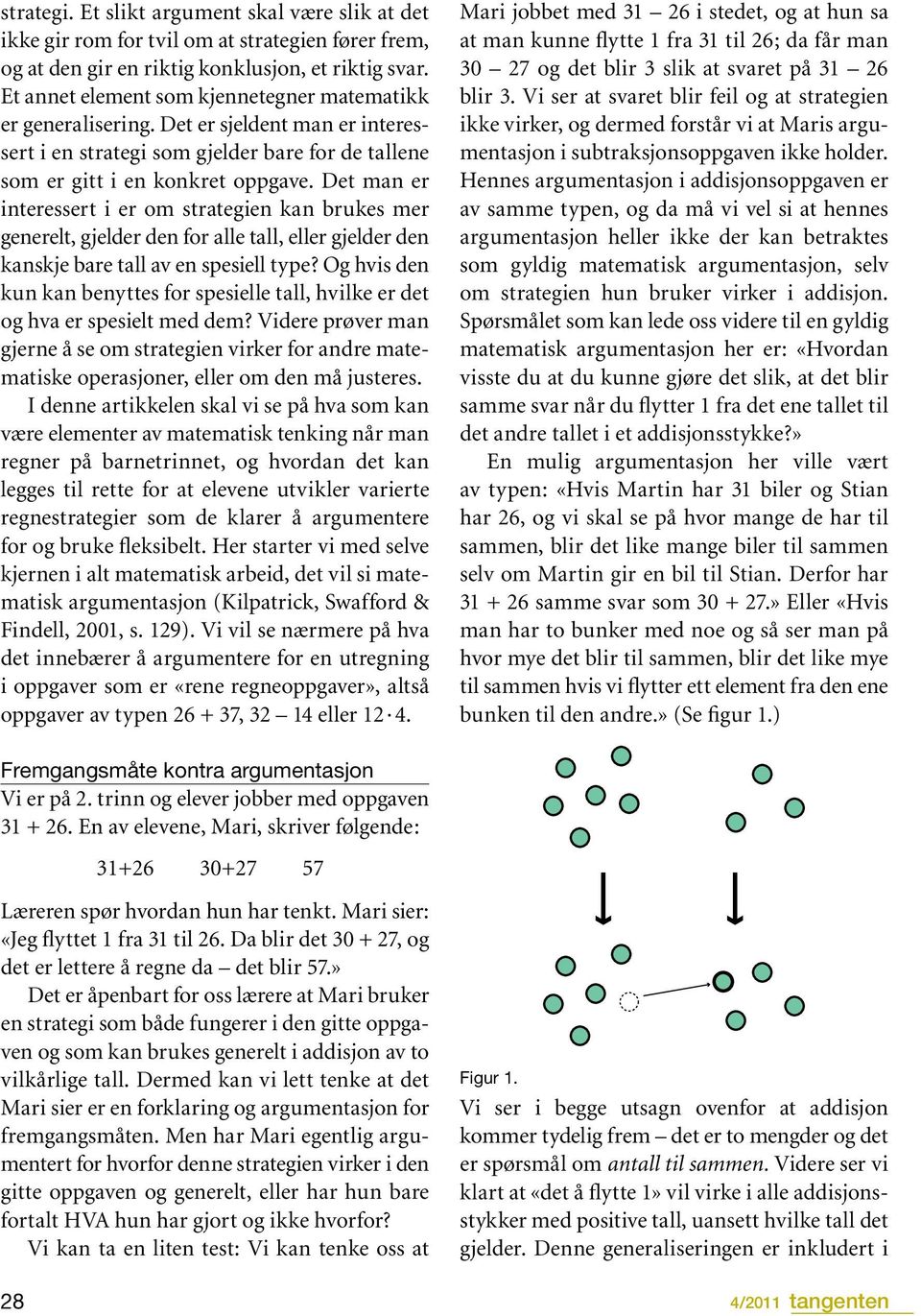 Det man er interessert i er om strategien kan brukes mer generelt, gjelder den for alle tall, eller gjelder den kanskje bare tall av en spesiell type?