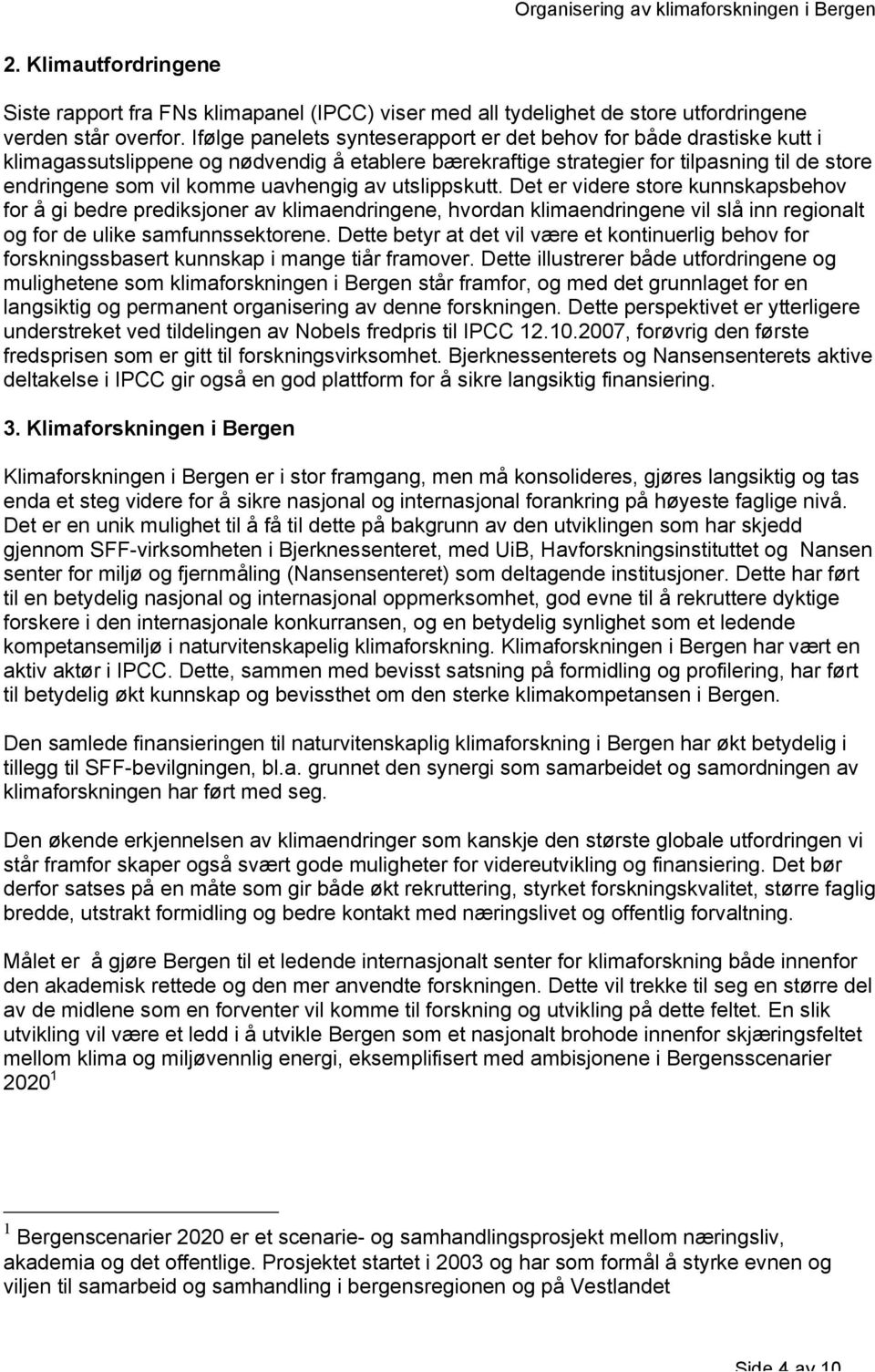 uavhengig av utslippskutt. Det er videre store kunnskapsbehov for å gi bedre prediksjoner av klimaendringene, hvordan klimaendringene vil slå inn regionalt og for de ulike samfunnssektorene.