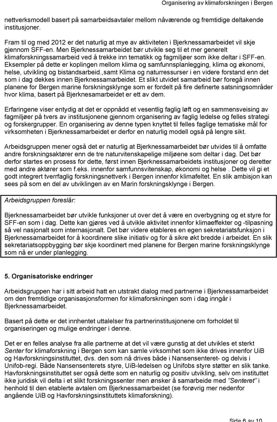 Men Bjerknessamarbeidet bør utvikle seg til et mer generelt klimaforskningssamarbeid ved å trekke inn tematikk og fagmiljøer som ikke deltar i SFF-en.