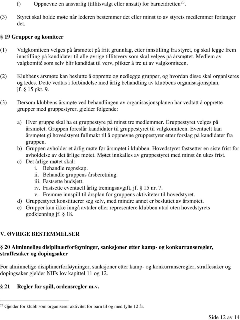 årsmøtet. Medlem av valgkomité som selv blir kandidat til verv, plikter å tre ut av valgkomiteen.