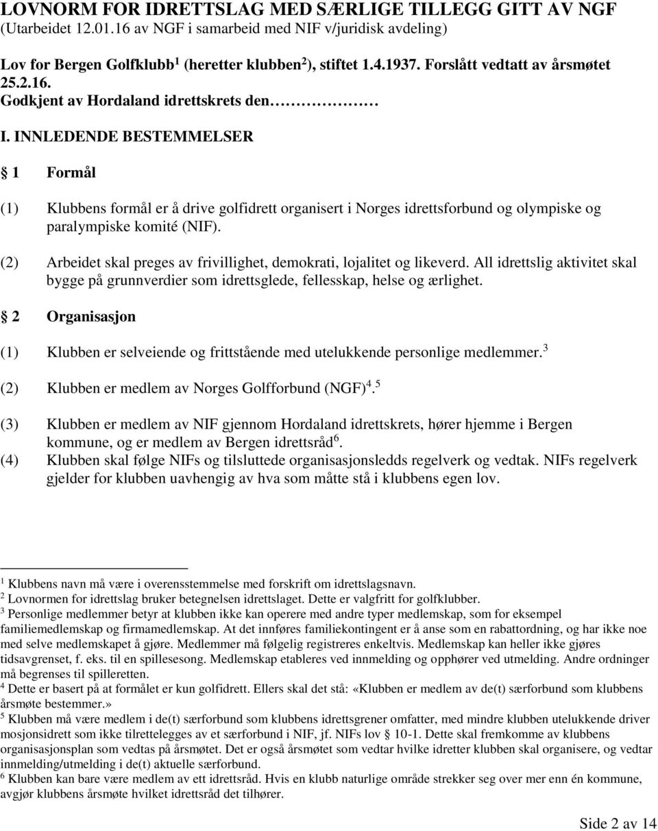 INNLEDENDE BESTEMMELSER 1 Formål (1) Klubbens formål er å drive golfidrett organisert i Norges idrettsforbund og olympiske og paralympiske komité (NIF).