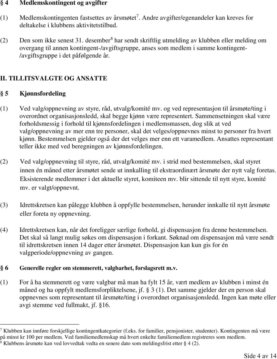 TILLITSVALGTE OG ANSATTE 5 Kjønnsfordeling (1) Ved valg/oppnevning av styre, råd, utvalg/komité mv.