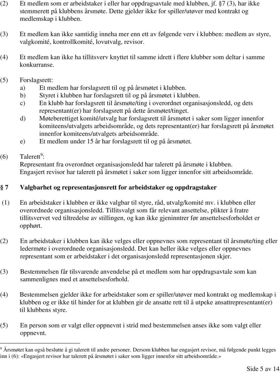 (3) Et medlem kan ikke samtidig inneha mer enn ett av følgende verv i klubben: medlem av styre, valgkomité, kontrollkomité, lovutvalg, revisor.