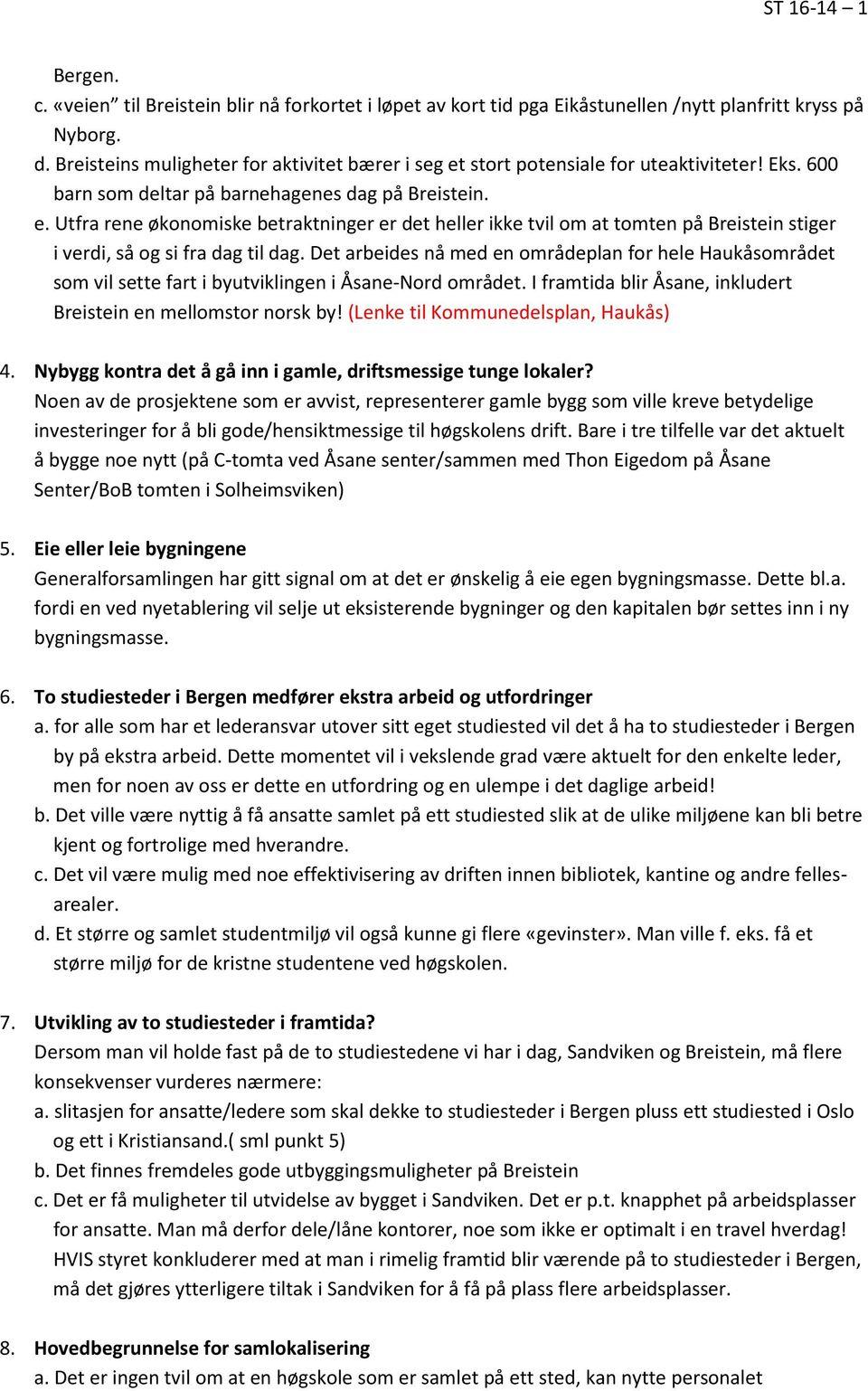 Det arbeides nå med en områdeplan for hele Haukåsområdet som vil sette fart i byutviklingen i Åsane-Nord området. I framtida blir Åsane, inkludert Breistein en mellomstor norsk by!