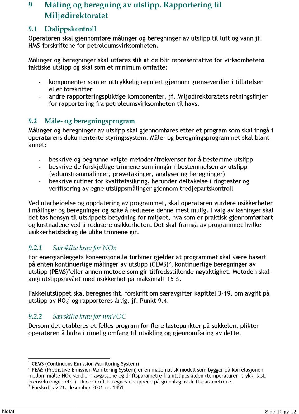 Målinger og beregninger skal utføres slik at de blir representative for virksomhetens faktiske utslipp og skal som et minimum omfatte: - komponenter som er uttrykkelig regulert gjennom grenseverdier