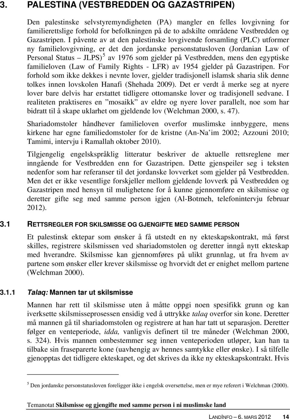 I påvente av at den palestinske lovgivende forsamling (PLC) utformer ny familielovgivning, er det den jordanske personstatusloven (Jordanian Law of Personal Status JLPS) 5 av 1976 som gjelder på