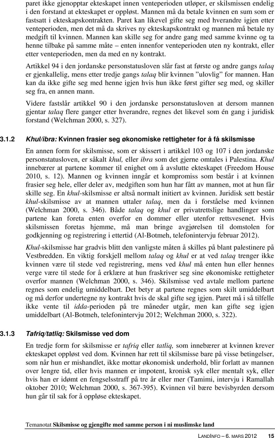 Mannen kan skille seg for andre gang med samme kvinne og ta henne tilbake på samme måte enten innenfor venteperioden uten ny kontrakt, eller etter venteperioden, men da med en ny kontrakt.