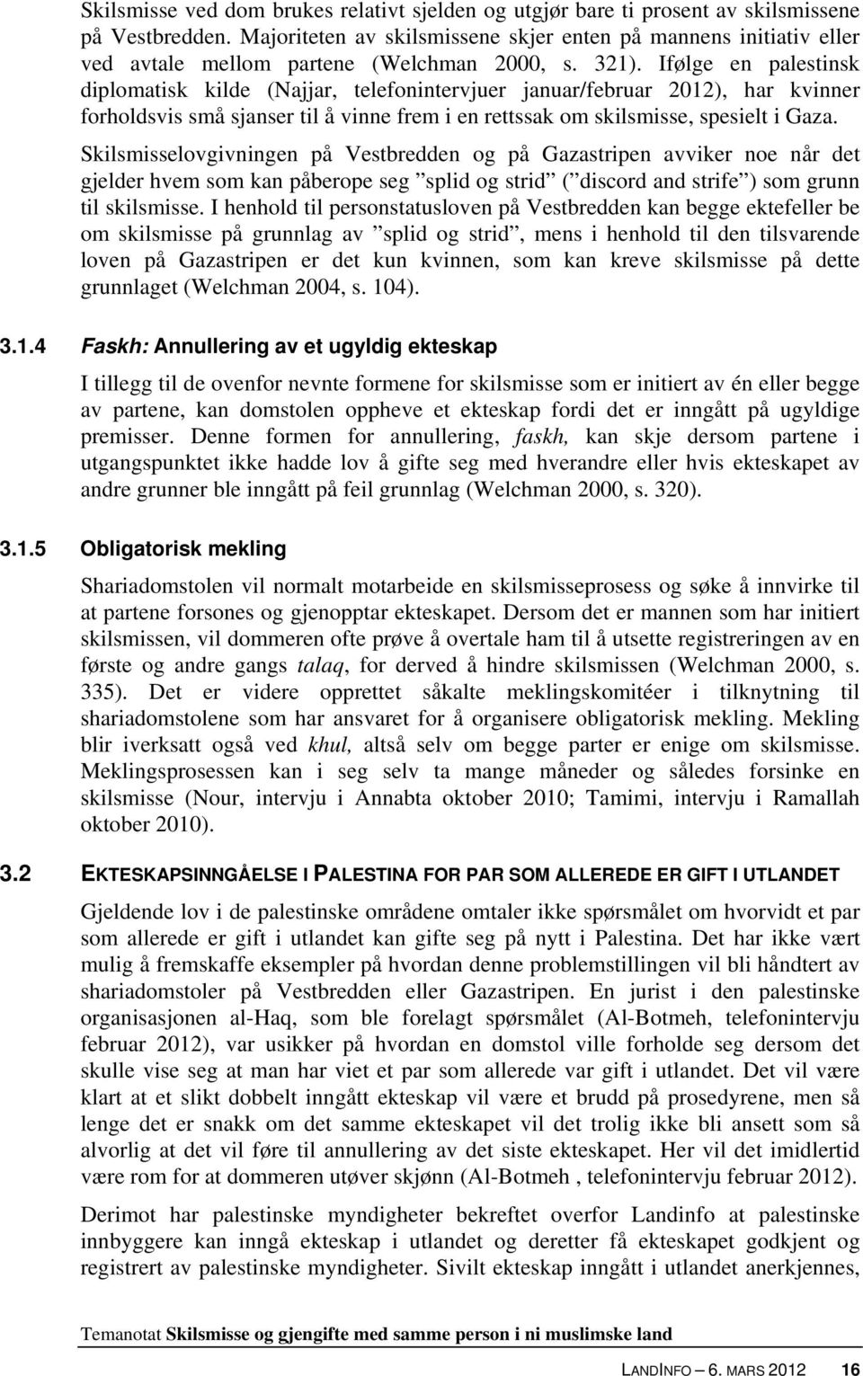 Ifølge en palestinsk diplomatisk kilde (Najjar, telefonintervjuer januar/februar 2012), har kvinner forholdsvis små sjanser til å vinne frem i en rettssak om skilsmisse, spesielt i Gaza.