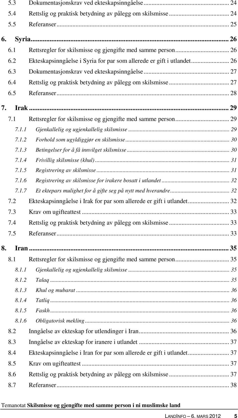 4 Rettslig og praktisk betydning av pålegg om skilsmisse... 27 6.5 Referanser... 28 7. Irak... 29 7.1 Rettsregler for skilsmisse og gjengifte med samme person... 29 7.1.1 Gjenkallelig og ugjenkallelig skilsmisse.