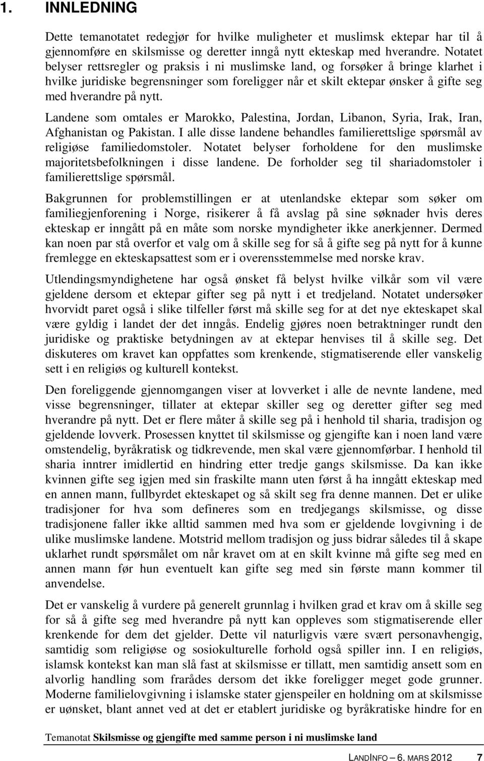 Landene som omtales er Marokko, Palestina, Jordan, Libanon, Syria, Irak, Iran, Afghanistan og Pakistan. I alle disse landene behandles familierettslige spørsmål av religiøse familiedomstoler.