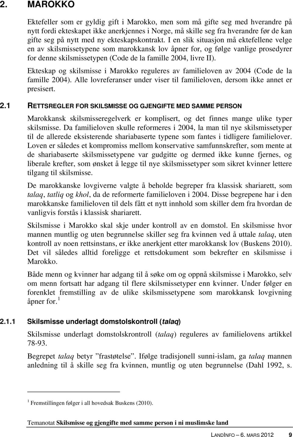 I en slik situasjon må ektefellene velge en av skilsmissetypene som marokkansk lov åpner for, og følge vanlige prosedyrer for denne skilsmissetypen (Code de la famille 2004, livre II).