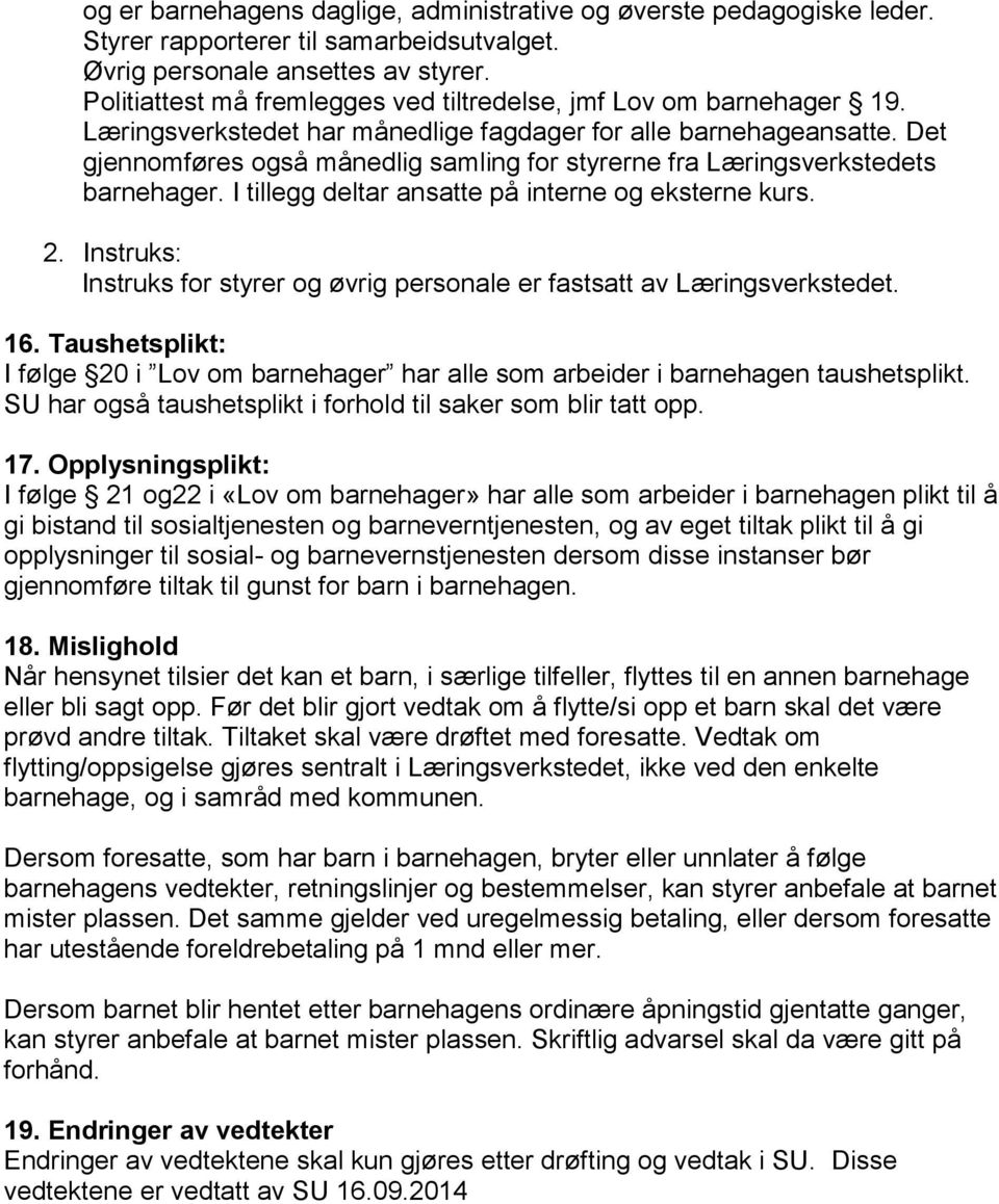 Det gjennomføres også månedlig samling for styrerne fra Læringsverkstedets barnehager. I tillegg deltar ansatte på interne og eksterne kurs. 2.