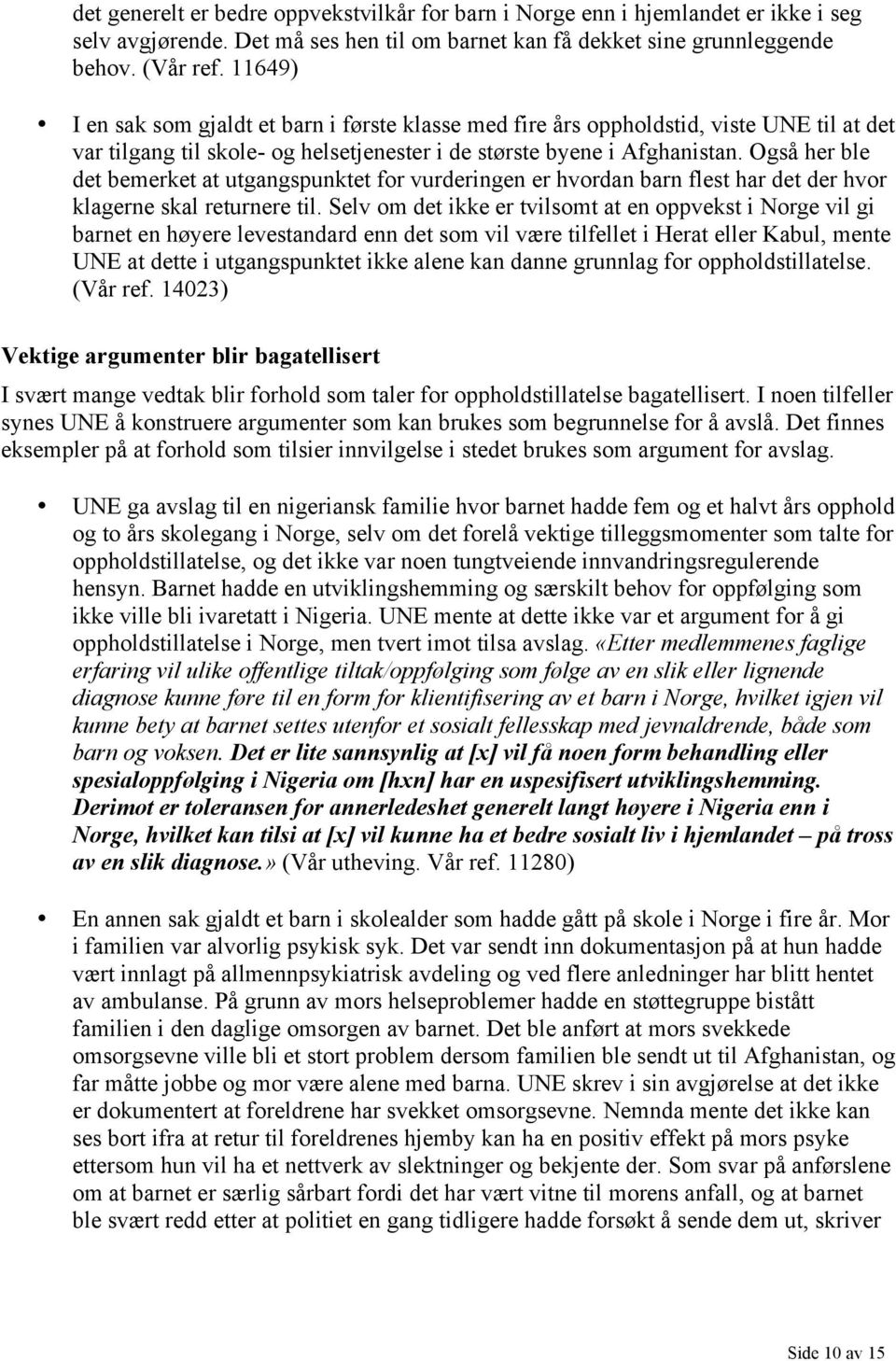 Også her ble det bemerket at utgangspunktet for vurderingen er hvordan barn flest har det der hvor klagerne skal returnere til.