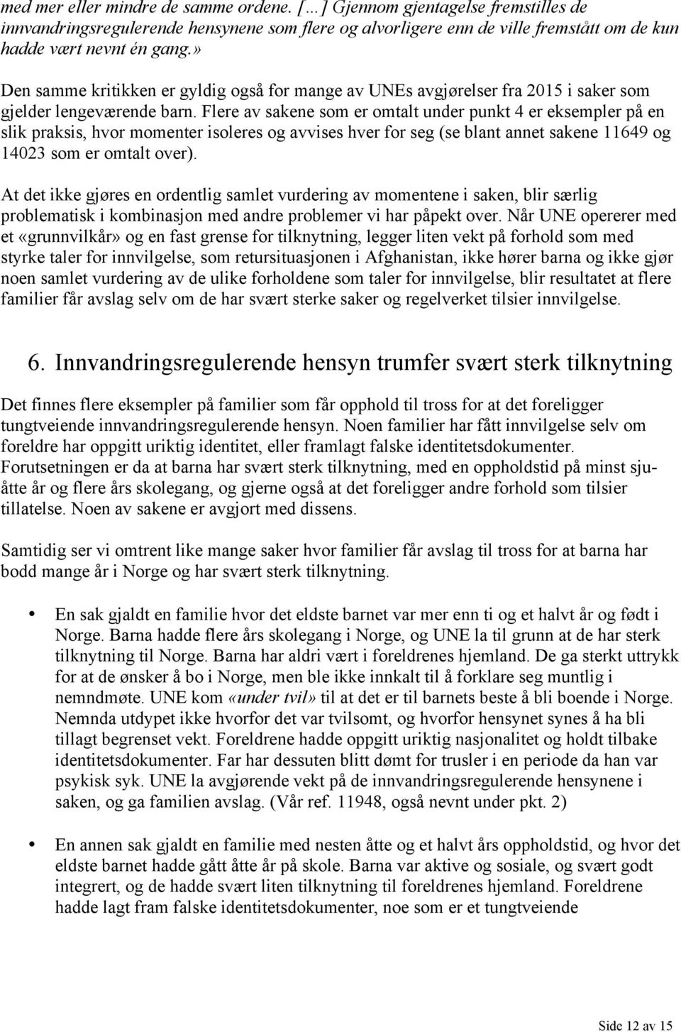 Flere av sakene som er omtalt under punkt 4 er eksempler på en slik praksis, hvor momenter isoleres og avvises hver for seg (se blant annet sakene 11649 og 14023 som er omtalt over).