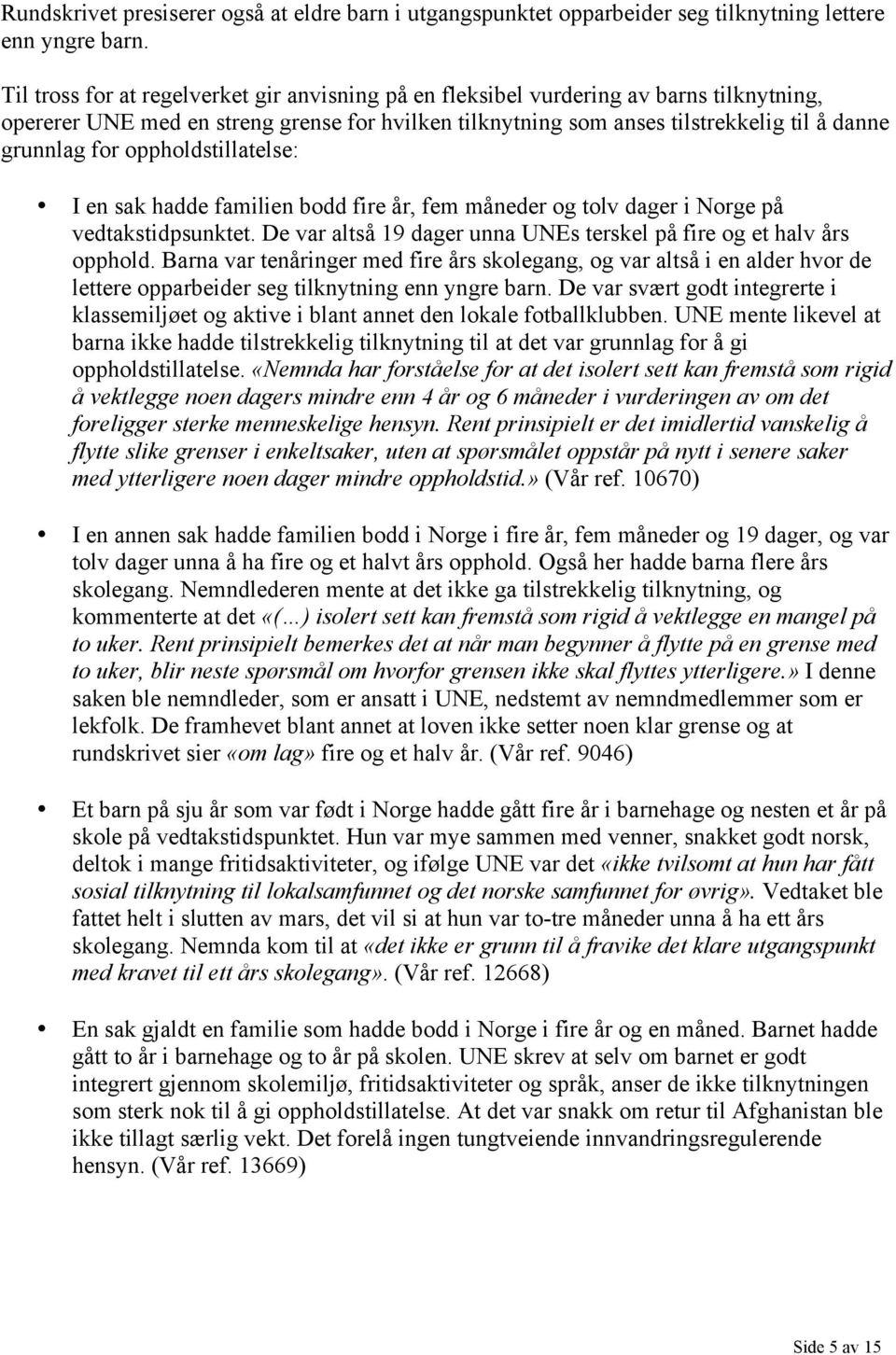 oppholdstillatelse: I en sak hadde familien bodd fire år, fem måneder og tolv dager i Norge på vedtakstidpsunktet. De var altså 19 dager unna UNEs terskel på fire og et halv års opphold.