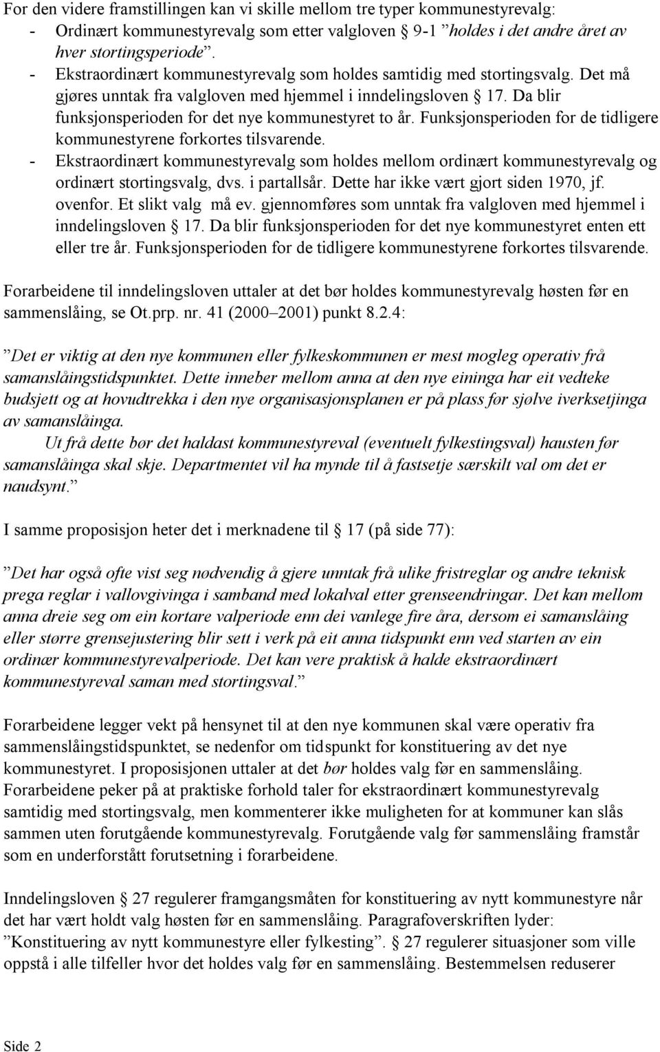 Funksjonsperioden for de tidligere kommunestyrene forkortes tilsvarende. - Ekstraordinært kommunestyrevalg som holdes mellom ordinært kommunestyrevalg og ordinært stortingsvalg, dvs. i partallsår.