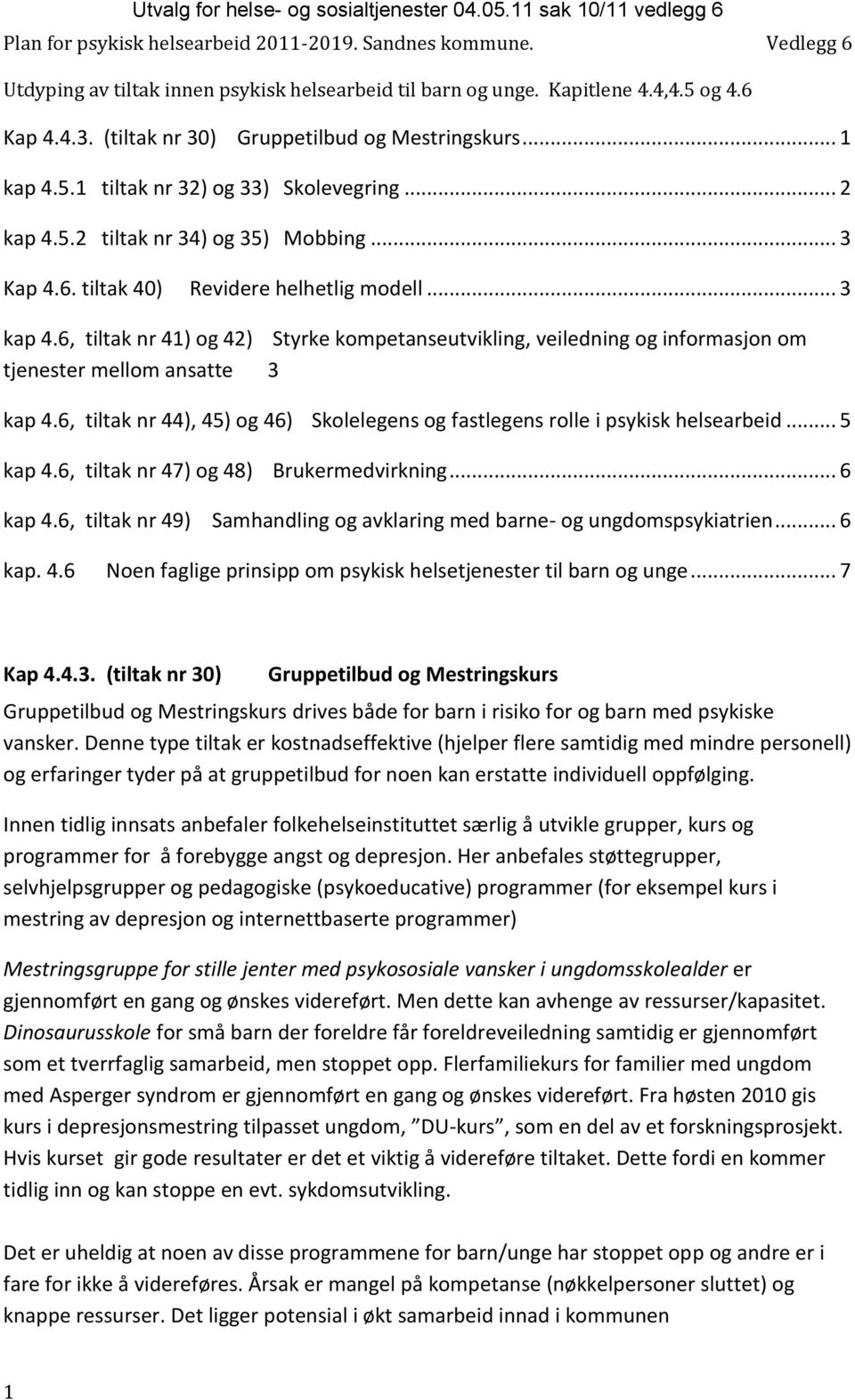 6, tiltak nr 41) og 42) Styrke kompetanseutvikling, veiledning og informasjon om tjenester mellom ansatte 3 kap 4.6, tiltak nr 44), 45) og 46) Skolelegens og fastlegens rolle i psykisk helsearbeid.