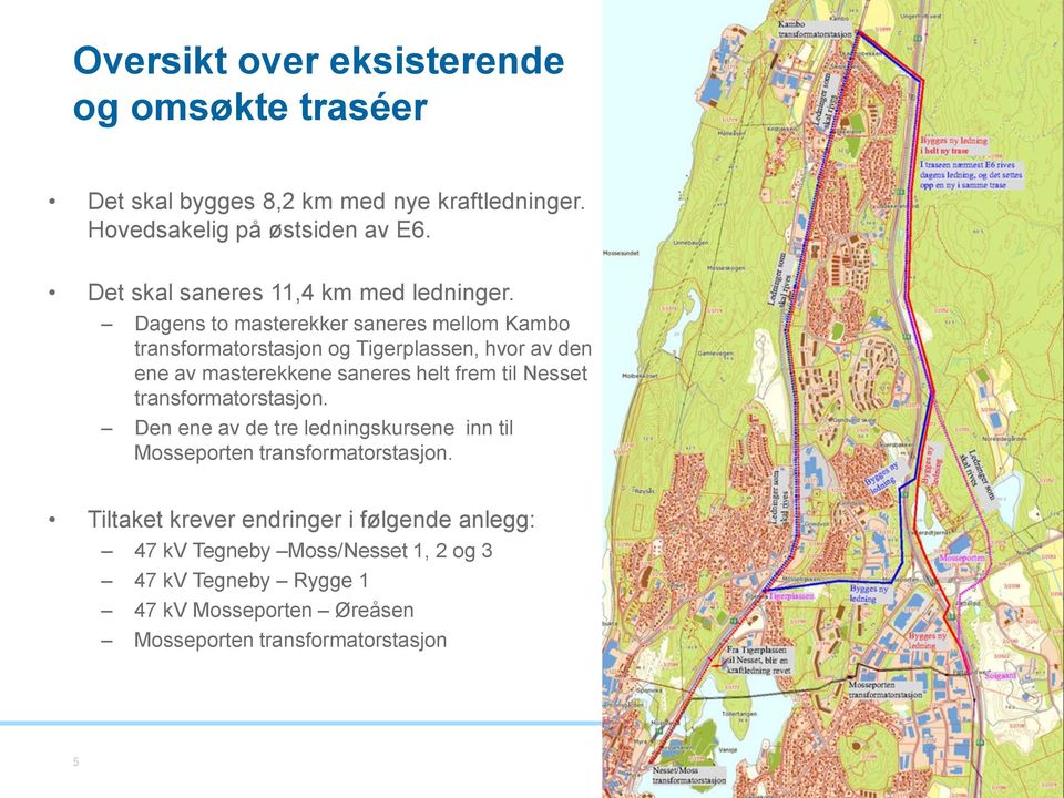 Dagens to masterekker saneres mellom Kambo transformatorstasjon og Tigerplassen, hvor av den ene av masterekkene saneres helt frem til Nesset