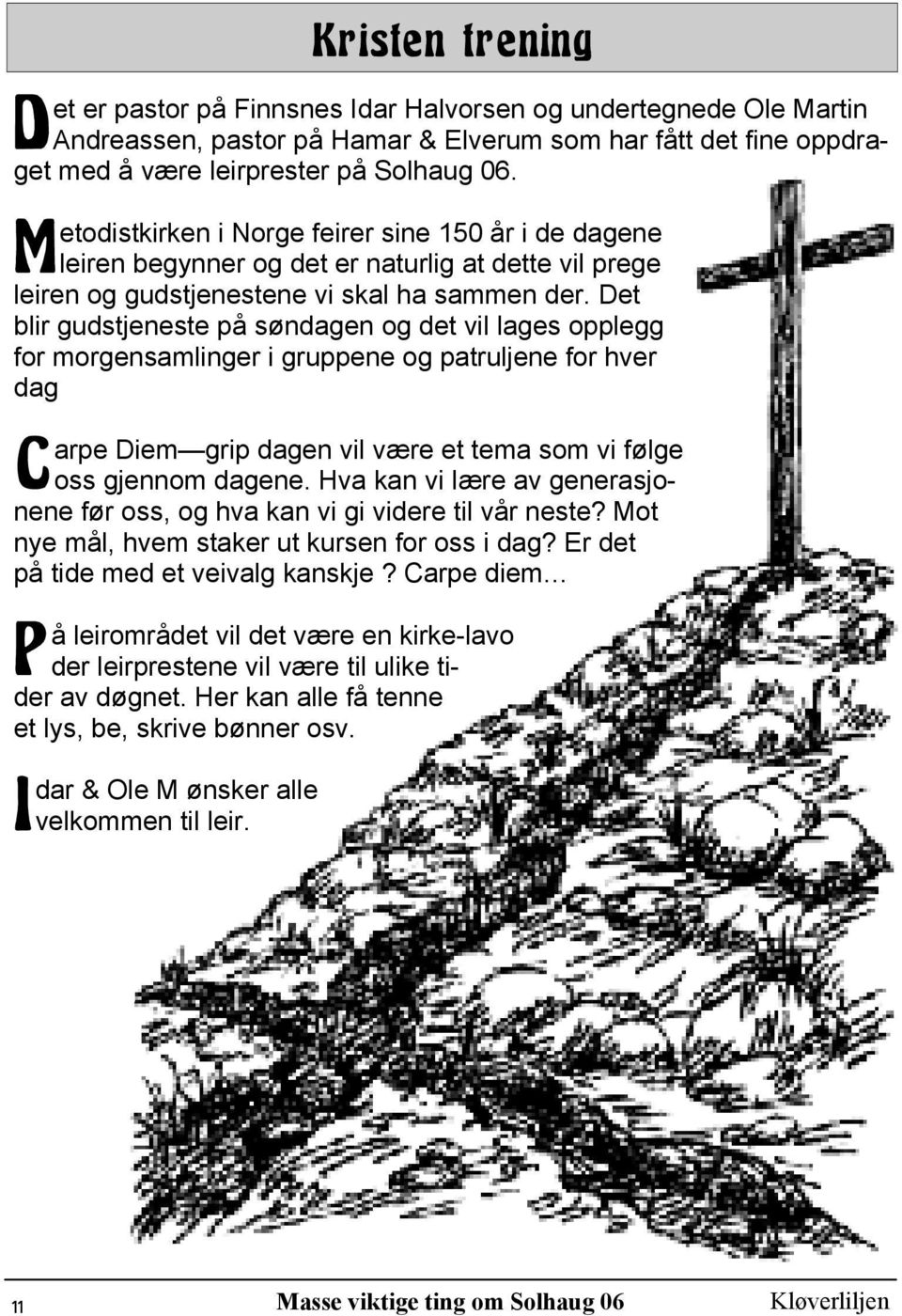 Det blir gudstjeneste på søndagen og det vil lages opplegg for morgensamlinger i gruppene og patruljene for hver dag arpe Diem grip dagen vil være et tema som vi følge C oss gjennom dagene.