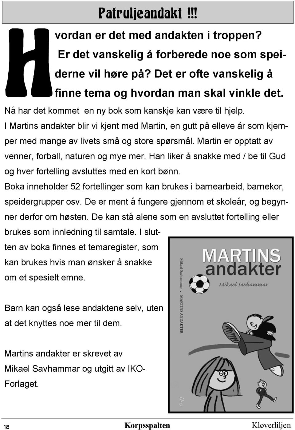 Martin er opptatt av venner, forball, naturen og mye mer. Han liker å snakke med / be til Gud og hver fortelling avsluttes med en kort bønn.